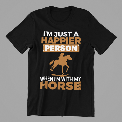 I'm Just a Happier Person when I'm with my Horse T-shirtanimals, brother, dad, funny, horse, Ladies, Mens, mom, neice, nephew, pets, sarcastic, sister, sport, Unisex