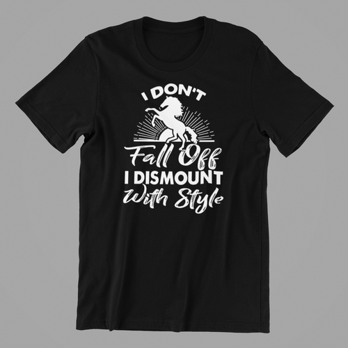 I Don't Fall Off I Dismount with Style T-shirtfunny, horse, Ladies, Mens, Unisex