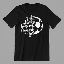 Load image into Gallery viewer, I&#39;ll Always be Your Biggest Fan T-shirtdad, family, Ladies, Mens, mom, motivation, soccer, sport, Unisex
