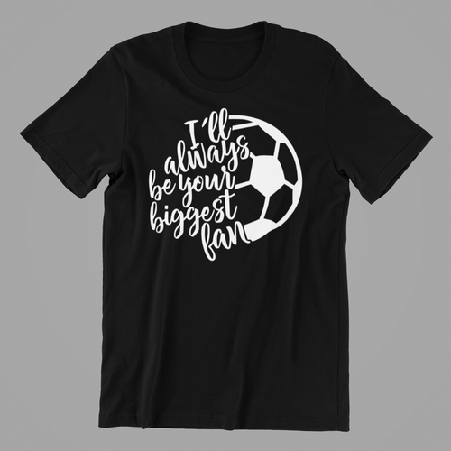 I'll Always be Your Biggest Fan T-shirtdad, family, Ladies, Mens, mom, motivation, soccer, sport, Unisex
