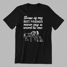 Load image into Gallery viewer, some of my best friends never say a word to me T-shirtanimals, funny, girl, horse, Ladies, Mens, mom, neice, pets, sister, Unisex
