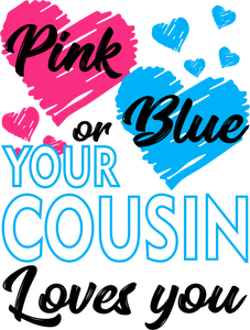 Pink Or Blue Your Cousin Loves You T-ShirtLadies, Mens, Unisex