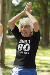 Built 80 years ago  80th Birthday T-shirtbirthday, Ladies, Mens, Unisex