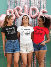 Load image into Gallery viewer, I&#39;ll Bring the Alcohol - Bachelorette Party T-shirtbachelorette, bachelorette party, bride, funny, Ladies, queen, sarcastic, sister, wedding
